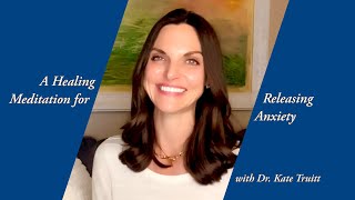 A Healing Meditation for Releasing Anxiety with Dr Kate Truitt [upl. by Stephenie]