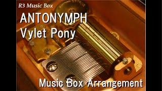 ANTONYMPHVylet Pony Music Box [upl. by Zuleika]