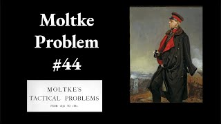 Moltke Tactical Problem 44 [upl. by Notsnhoj325]