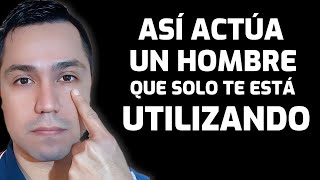 3 Actitudes De Un Hombre Que Sólo Te Está Utilizando [upl. by Emsoc905]