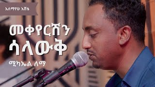 ሚካኤል ለማ፡መቀየርሽን ሳላውቅ አለማየሁ እሸቴ Michael Lemma Mekeyershin Salawq Alemayehu Eshete [upl. by Ceciley79]