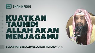 Kuatkan Tauhid Allah akan Menjagamu  Syaikh Sulaiman ArRuhaily [upl. by Annawik385]