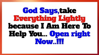 God Says take Everything Lightly because I Am Here To Help You Open right Now [upl. by Boarer]