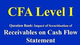 CFA Level 1 Question Bank Impact of Securitisation of Receivables on Cash Flow Statement [upl. by Bena580]