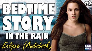 Twilight Eclipse Audiobook with rain  Part 2  ASMR Bedtime Story  Down To Sleep [upl. by Toombs]