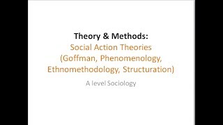 05 Social Action Theories 02 Goffman Phenomenology Ethnomethodology Structuration [upl. by Eanod500]