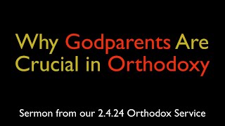 Why Godparents Are Crucial in Orthodoxy  Greek Orthodox Sermon 2424 [upl. by Ahsrats]