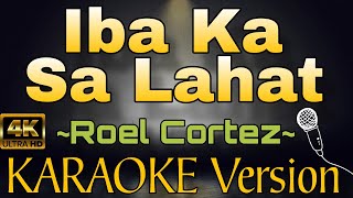 IBA KA SA LAHAT  Roel Cortez HD KARAOKE Version [upl. by Kawasaki401]