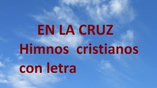 En la cruz en la cruz do primero ví la luz con letraHimnos cristianos antiguos [upl. by Cotsen]