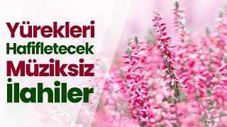 🌸🌸 Yürekleri Hafifletecek Müziksiz İlahiler 🌸🌸 [upl. by Deerdre]