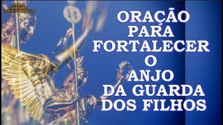 Oração para Fortalecer o Anjo da Guarda dos Filhos [upl. by Correna]