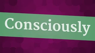 CONSCIOUSLY pronunciation • How to pronounce CONSCIOUSLY [upl. by Erastatus]