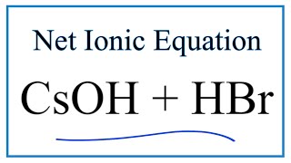 How to Write the Net Ionic Equation for CsOH  HBr CsBr  H2O [upl. by Nari]