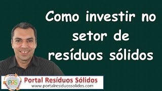 Como investir no setor de resíduos sólidos [upl. by Sirtimid]