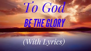 To God Be The Glory with lyrics  The most BEAUTIFUL hymn [upl. by Damales]