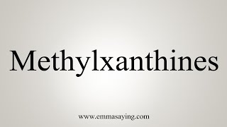 How To Say Methylxanthines [upl. by Reld]