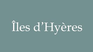 How to Pronounce Îles dHyères Islands of Hyères Correctly in French [upl. by Atinej159]