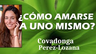 🌟 ¿COMO AMARSE A UNO MISMO 🌟 Covadonga PérezLozana [upl. by Killen]