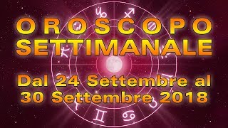 Oroscopo Settimanale dal 24 al 30 Settembre 2018 [upl. by Larue]