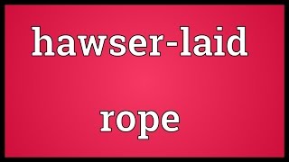 Hawserlaid rope Meaning [upl. by Bever785]