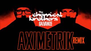 Chemical Brothers  Galvanize AXIMETRIK Remix [upl. by Atikahc913]