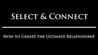 Select amp Connect How to Create the Ultimate Relationship [upl. by Peppel]