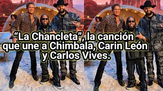 💖 La Chancleta” la canción que une a Chimbala Carin León y Carlos Vives [upl. by Narine]