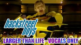 Backstreet Boys  Larger Than Life Vocals Only [upl. by Holmann]