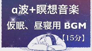 【15分】α‬波瞑想音楽  短い睡眠でも頭スッキリ 仮眠、昼寝用 【目覚ましアラーム付き】 [upl. by Market525]