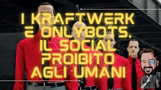 I Kraftwerk e OnlyBots il social network inibito agli umani [upl. by Atrice]