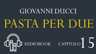 AUDIOBOOK GIOVANNI DUCCI PASTA PER DUE  CHAPTER 15 [upl. by Idzik]