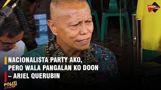 Nacionalista Party ako pero wala pangalan ko doon – Ariel Querubin on running for senator [upl. by Inhsor]