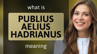 Publius aelius hadrianus — PUBLIUS AELIUS HADRIANUS definition [upl. by Amlev]