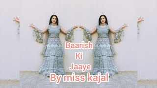 Baarish Ki Jaaye  Dance cover by Miss Kajal [upl. by Leahey555]