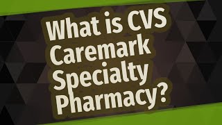 What is CVS Caremark Specialty Pharmacy [upl. by Berkman]