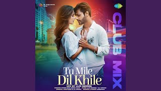 Tu Mile Dil Khile  Club Mix [upl. by Tecil394]