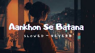 Aankhon Se Batana  Dikshant   Lyrics  Slowed  Reverb  Lofi Songs lyrics slowed reverb [upl. by Hagi]