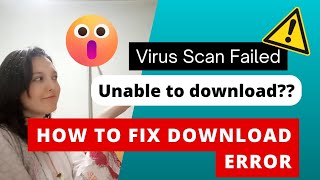 quotFixing Download Error Virus Scan Failed StepbyStep Guidequot [upl. by Ravilob]