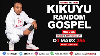 KIKUYU RANDOM GOSPEL MIX 2023 BY DJ MARX 254  DJ WABABASSAMMY IRUNGU\SHIRU WA GP\SAMMY K\PHYLIS [upl. by Kire]