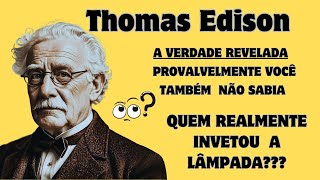 THOMAS EDISON  A VERDADE REVELADA  VOCÊ TAMBÉM NÃO SABIA  QUEM REALMENTE INVETOU A LÂMPADA [upl. by Rowan]