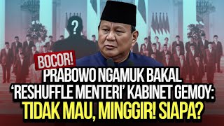 BOCOR PRABOWO NGAMUK BAKAL RESHUFFLE MENTERI KABINET GEMOY TIDAK MAU MINGGIR SIAPA [upl. by Norga458]