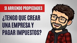 Si arriendo propiedades ¿tengo que crear una empresa y pagar impuestos [upl. by Eadahs384]