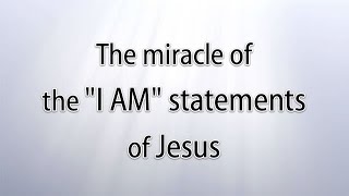 The miracle of the quotI AMquot statements of Jesus [upl. by Helsell]