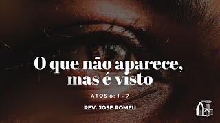 O que não aparece mas é visto  Atos 6 1  7  Rev José Romeu [upl. by Dmitri]