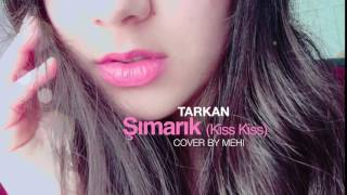 COVER Tarkan  Şımarık Kiss Kiss Cover by Mehi [upl. by Novahs]