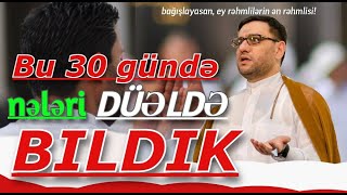 Bu 30 gündə nələri düzədə bildik  Hacı Şahin  Ramazan ayında oruc tutanların mükafatı [upl. by Killarney367]