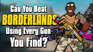 Can You Beat Borderlands By Using Every Weapon You Find [upl. by Underwood]