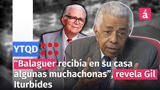 “Balaguer recibía en su casa algunas muchachonas” revela Gil Iturbides [upl. by Anihc]