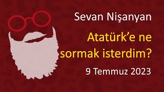 Sevan Nişanyan  Atatürk’e ne sormak isterdim [upl. by Skiba268]