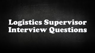 Logistics Supervisor Interview Questions [upl. by Mikkel]